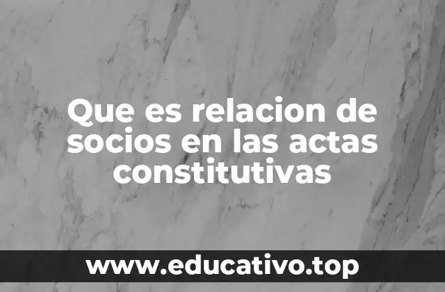 Que es relacion de socios en las actas constitutivas