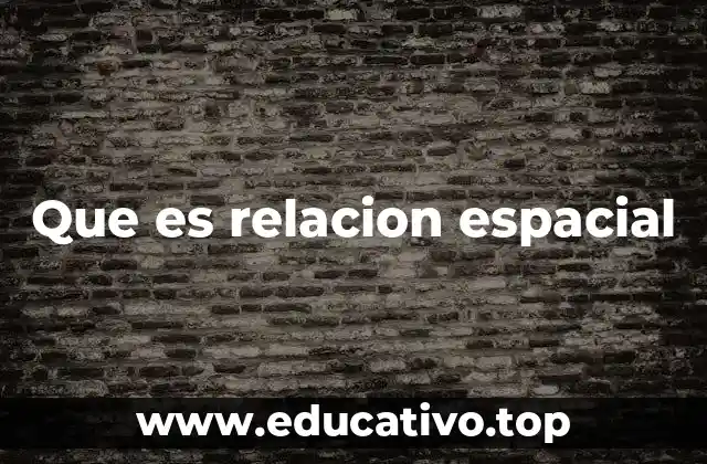 La importancia de las relaciones espaciales en la vida diaria