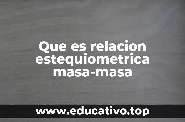 Que es relacion estequiometrica masa-masa
