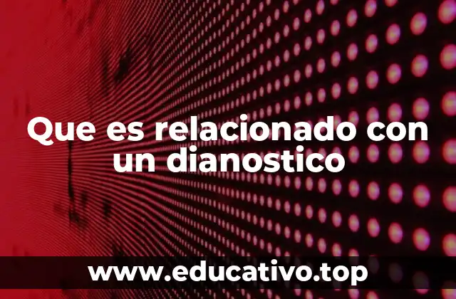 Que es relacionado con un dianostico