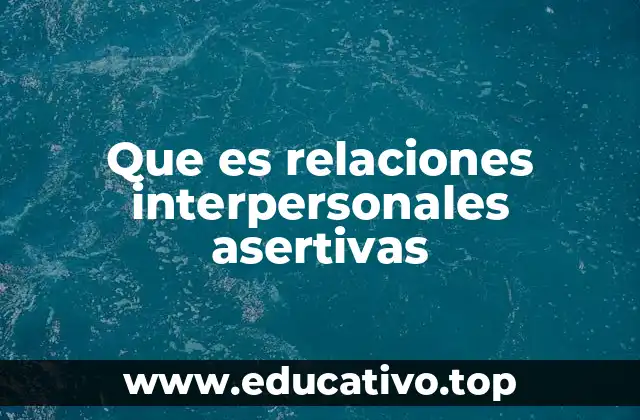 Que es relaciones interpersonales asertivas