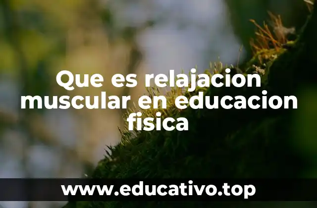 Que es relajacion muscular en educacion fisica