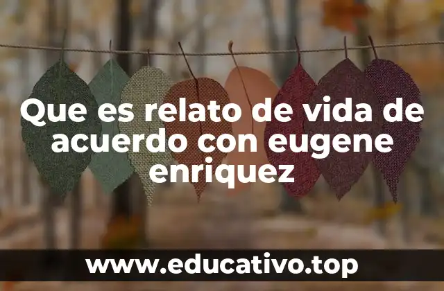Que es relato de vida de acuerdo con eugene enriquez
