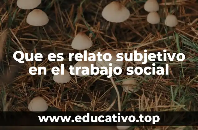Que es relato subjetivo en el trabajo social