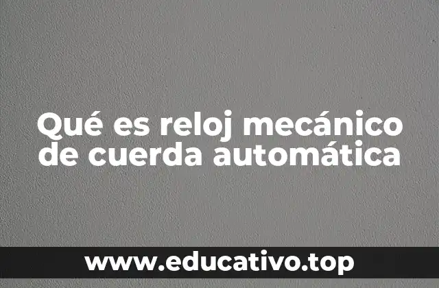 Qué es reloj mecánico de cuerda automática