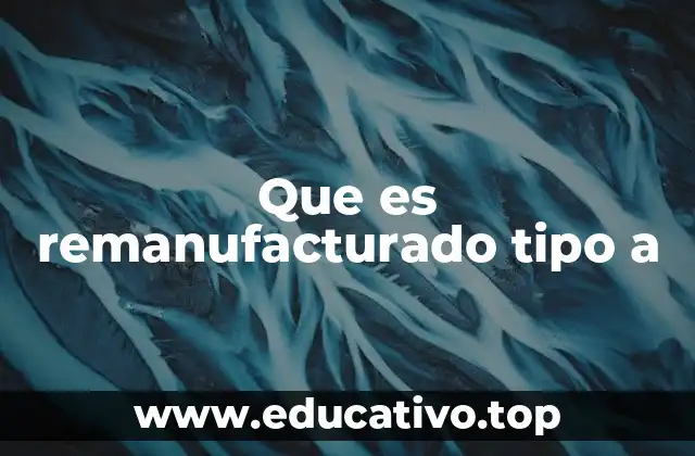 Que es remanufacturado tipo a