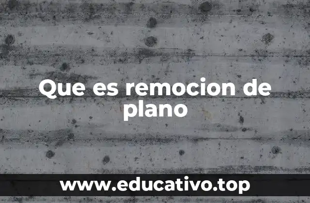 Que es remocion de plano