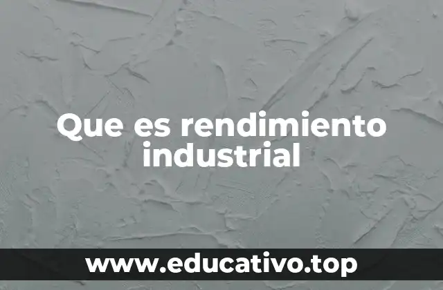 Que es rendimiento industrial