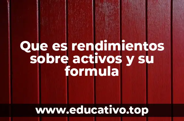 Que es rendimientos sobre activos y su formula