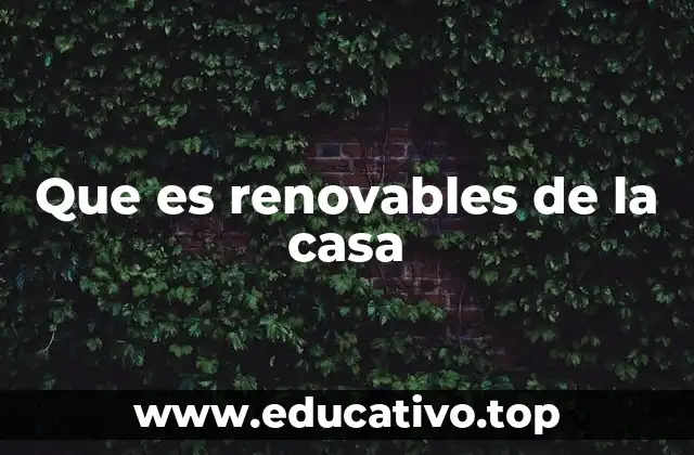 Que es renovables de la casa
