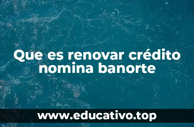 Que es renovar crédito nomina banorte