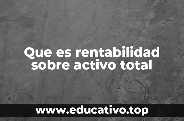 Que es rentabilidad sobre activo total