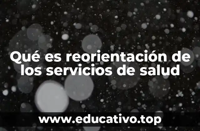 Qué es reorientación de los servicios de salud
