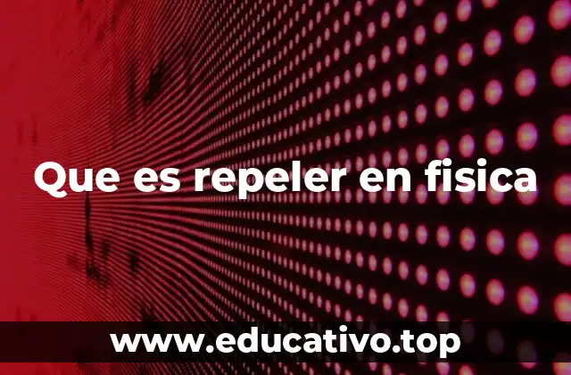 Que es repeler en fisica