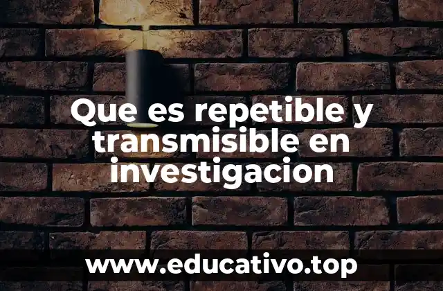 Que es repetible y transmisible en investigacion