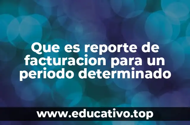 Que es reporte de facturacion para un periodo determinado