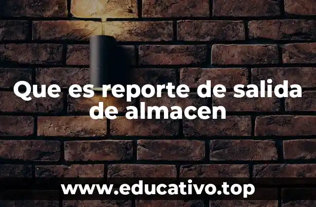 Que es reporte de salida de almacen
