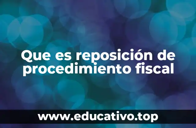 Que es reposición de procedimiento fiscal