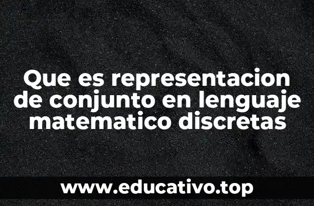 Que es representacion de conjunto en lenguaje matematico discretas