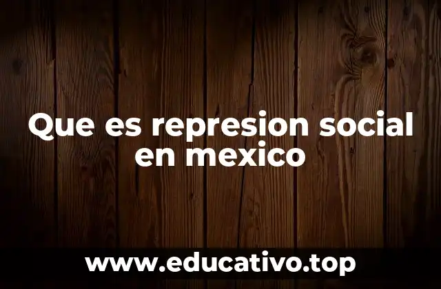 Que es represion social en mexico