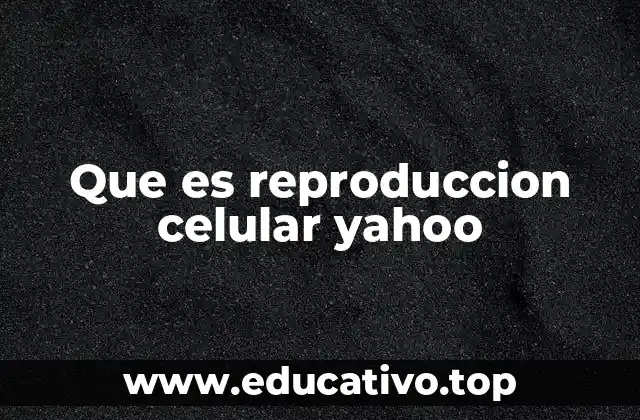 Que es reproduccion celular yahoo