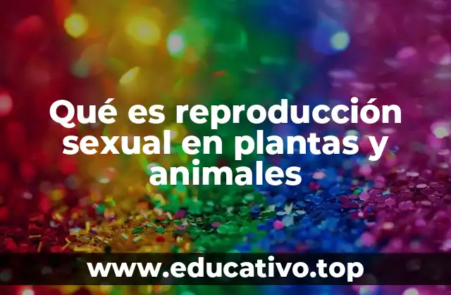 Qué es reproducción sexual en plantas y animales