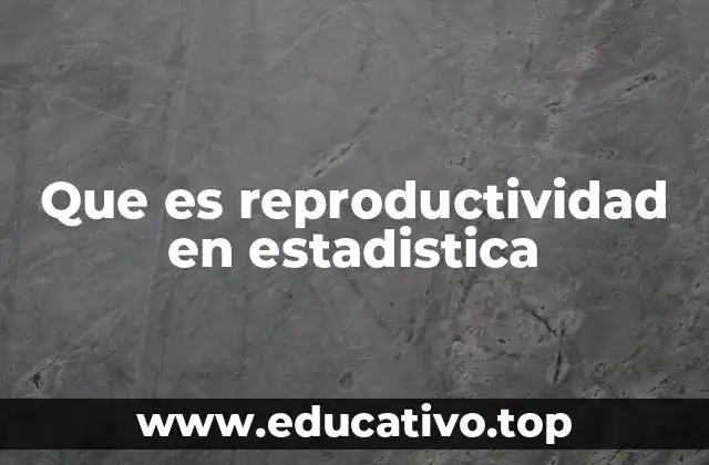 Que es reproductividad en estadistica