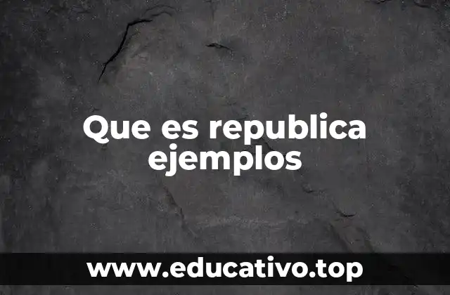 Que es republica ejemplos