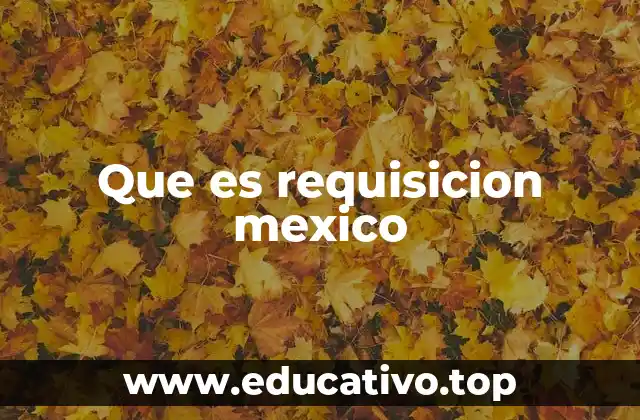 Que es requisicion mexico