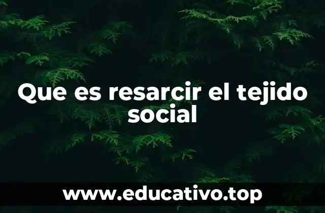 Que es resarcir el tejido social