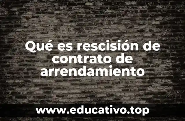 Qué es rescisión de contrato de arrendamiento