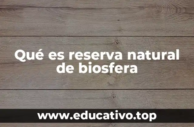 Qué es reserva natural de biosfera