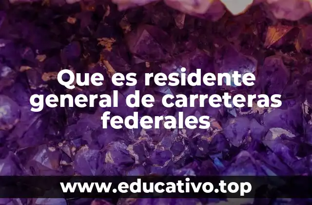 Que es residente general de carreteras federales