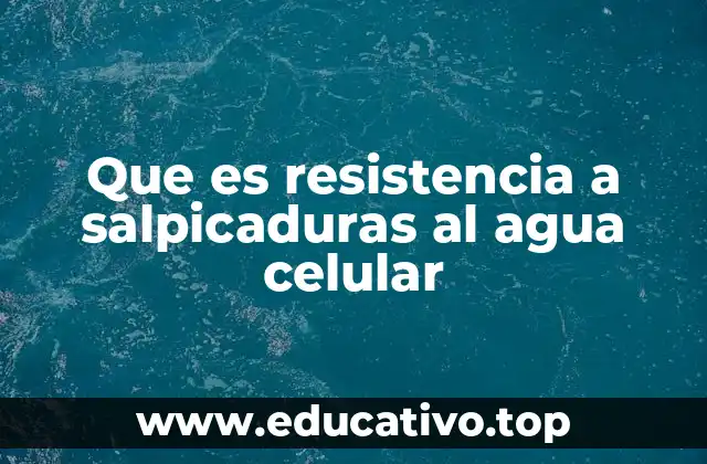 Que es resistencia a salpicaduras al agua celular