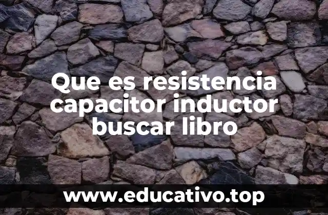 Que es resistencia capacitor inductor buscar libro