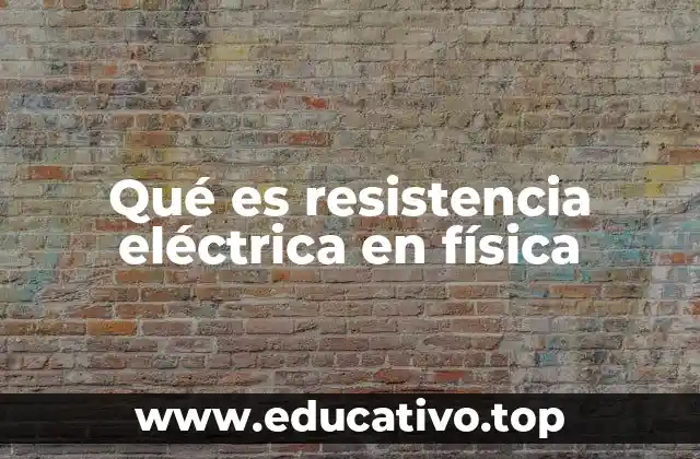 Qué es resistencia eléctrica en física