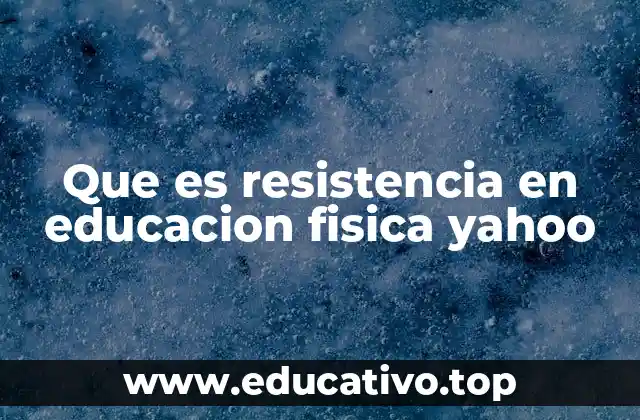 Que es resistencia en educacion fisica yahoo