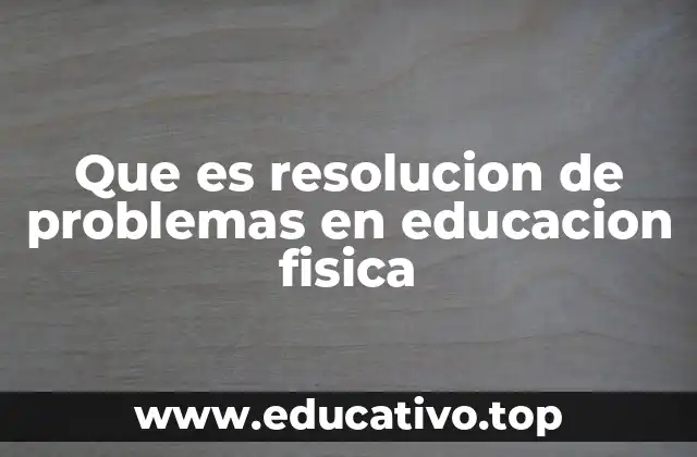 Que es resolucion de problemas en educacion fisica