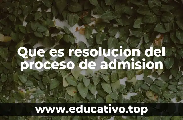 Que es resolucion del proceso de admision