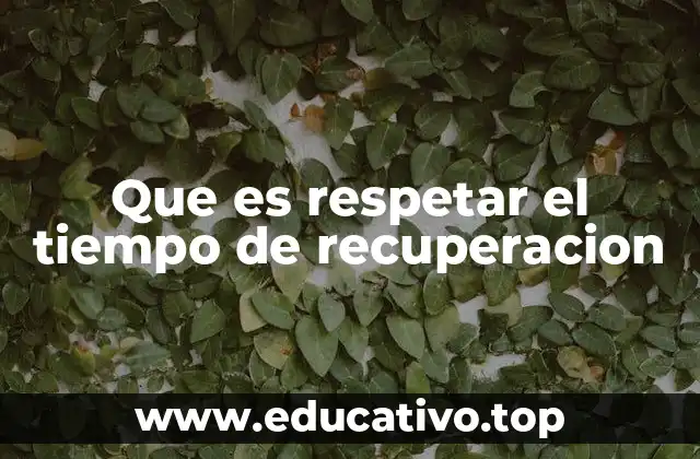 Que es respetar el tiempo de recuperacion