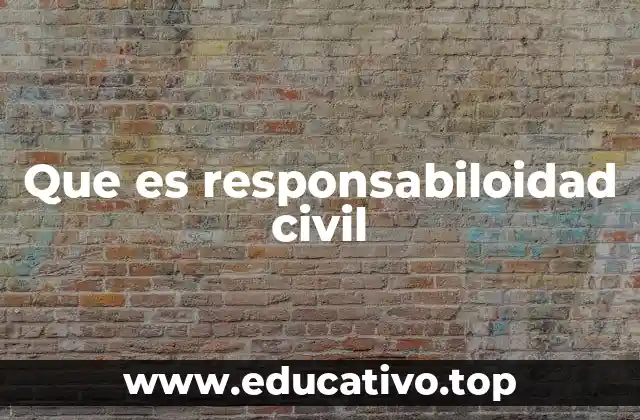 Que es responsabiloidad civil