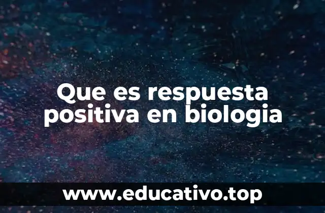 Que es respuesta positiva en biologia