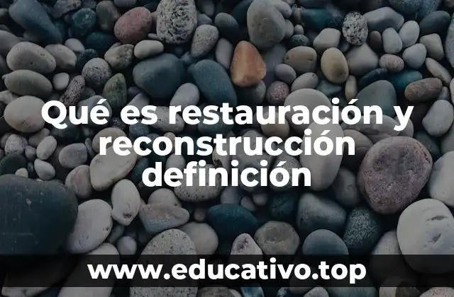 Qué es restauración y reconstrucción definición