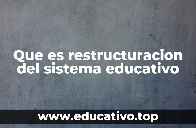 Que es restructuracion del sistema educativo