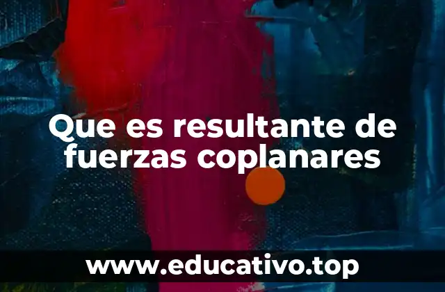 Que es resultante de fuerzas coplanares