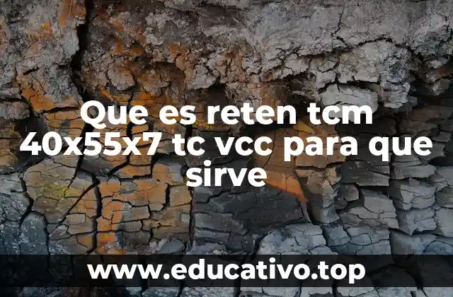 Que es reten tcm 40x55x7 tc vcc para que sirve