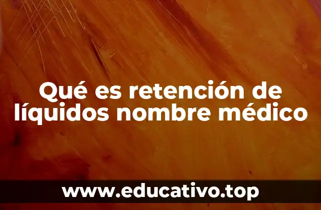 Qué es retención de líquidos nombre médico