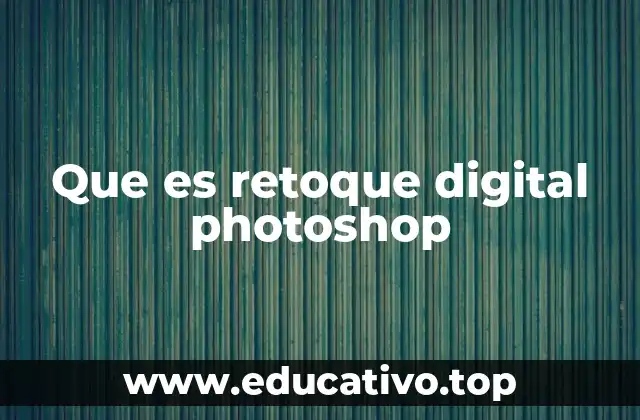 Que es retoque digital photoshop