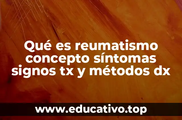 Qué es reumatismo concepto síntomas signos tx y métodos dx