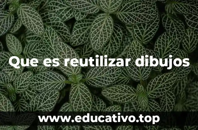 Que es reutilizar dibujos